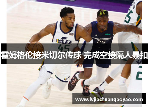 霍姆格伦接米切尔传球 完成空接隔人暴扣